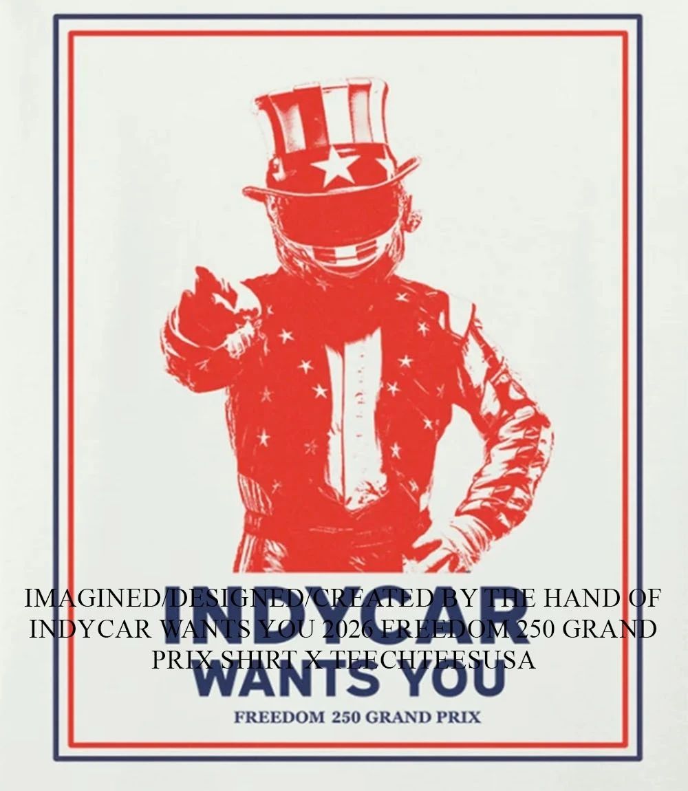 INDYCAR wants you 2026 Freedom 250 Grand Prix shirt Unisex T-shirt, Sweatshirt, Hoodie, Long Sleeve Tee - T-Shirt, Sweatshirt, Hoodie