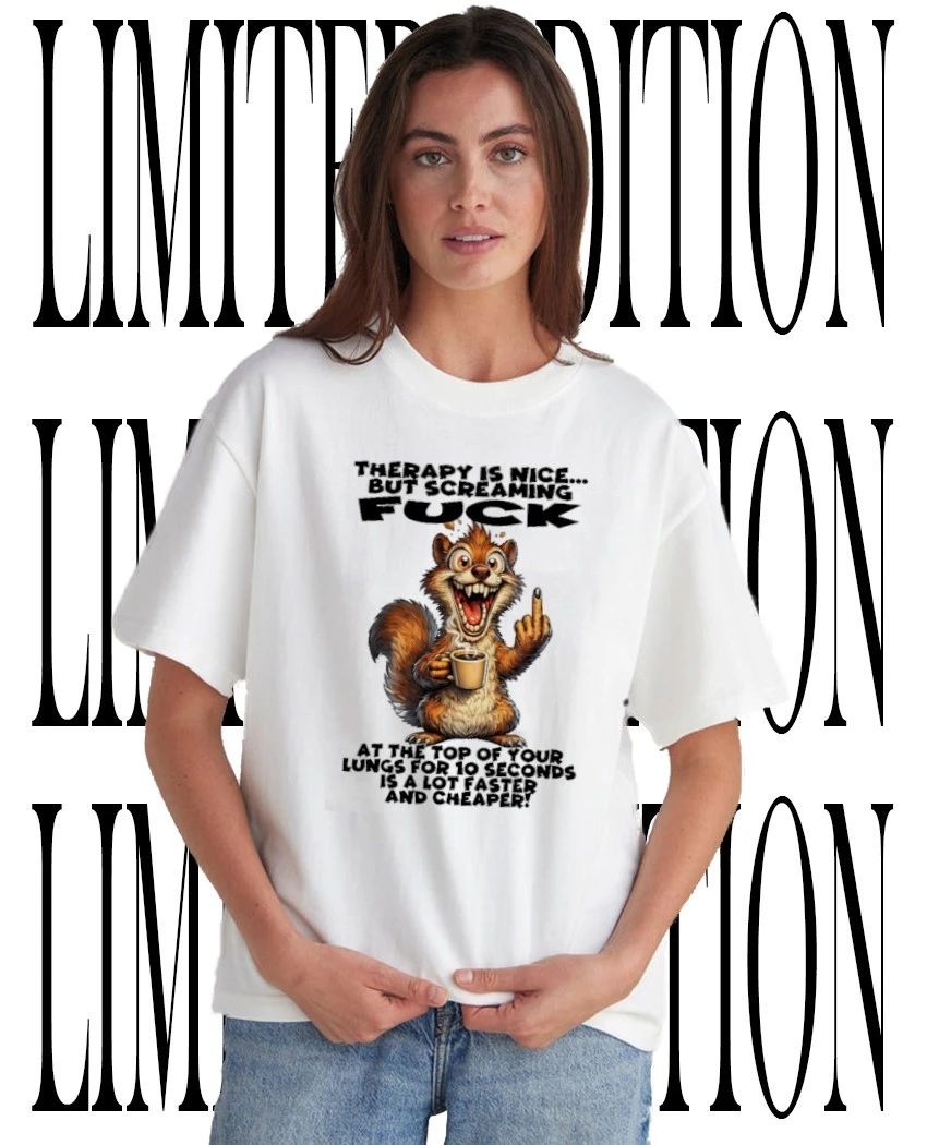 Squirrel therapy is nice but screaming fuck at the top of your lungs for 10 seconds is a lot faster and cheaper shirt - T-Shirt, Sweatshirt, Hoodie