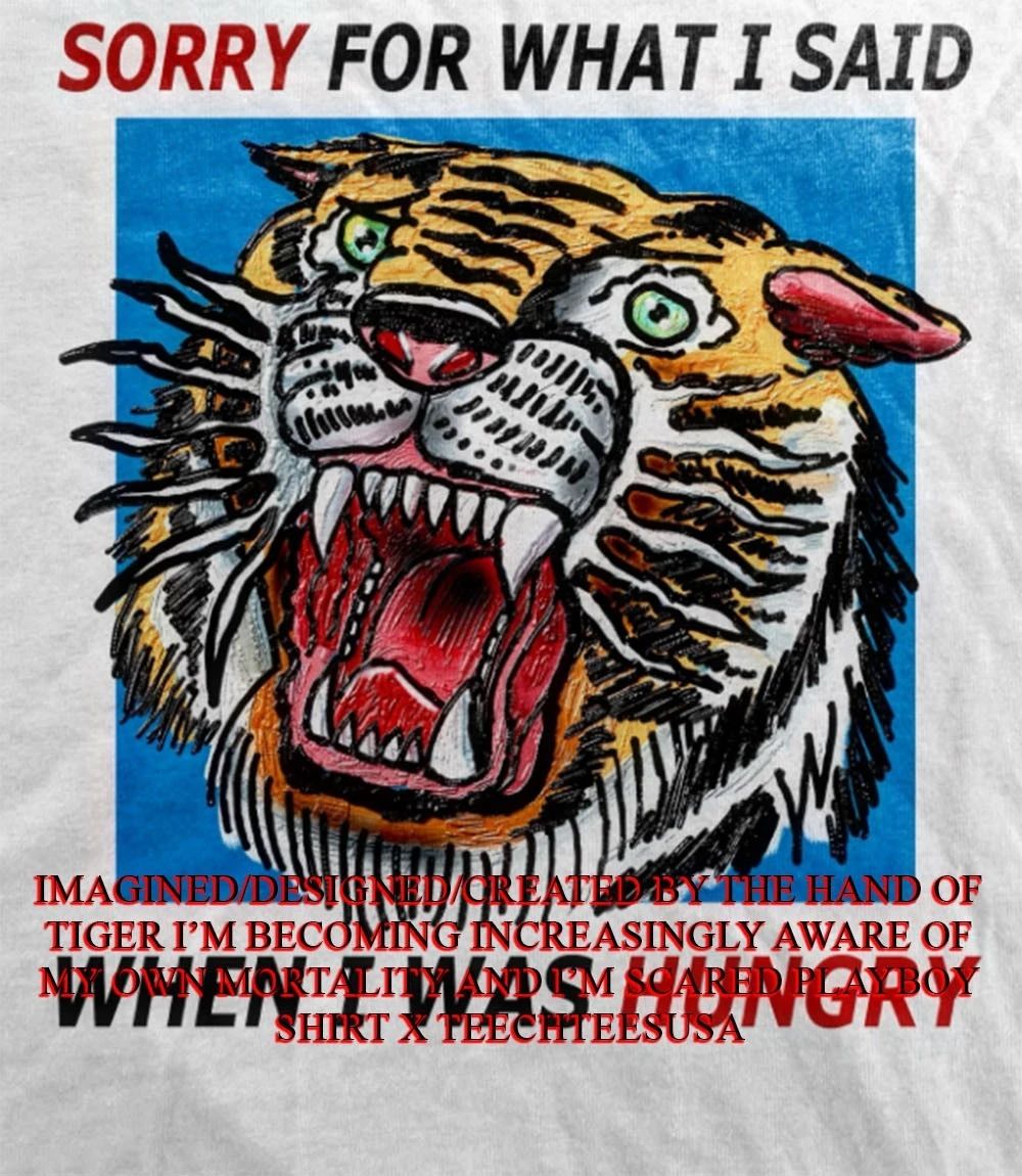 Tiger sorry for what I said when I was hungry shirt Unisex T-shirt, Sweatshirt, Hoodie, Long Sleeve Tee - T-Shirt, Sweatshirt, Hoodie
