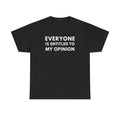 Everyone Is Entitled To My Opinion Tee | Funny Sarcastic Quote Shirt Unisex T-shirt, Sweatshirt, Hoodie, Long Sleeve Tee - T-Shirt, Sweatshirt, Hoodie