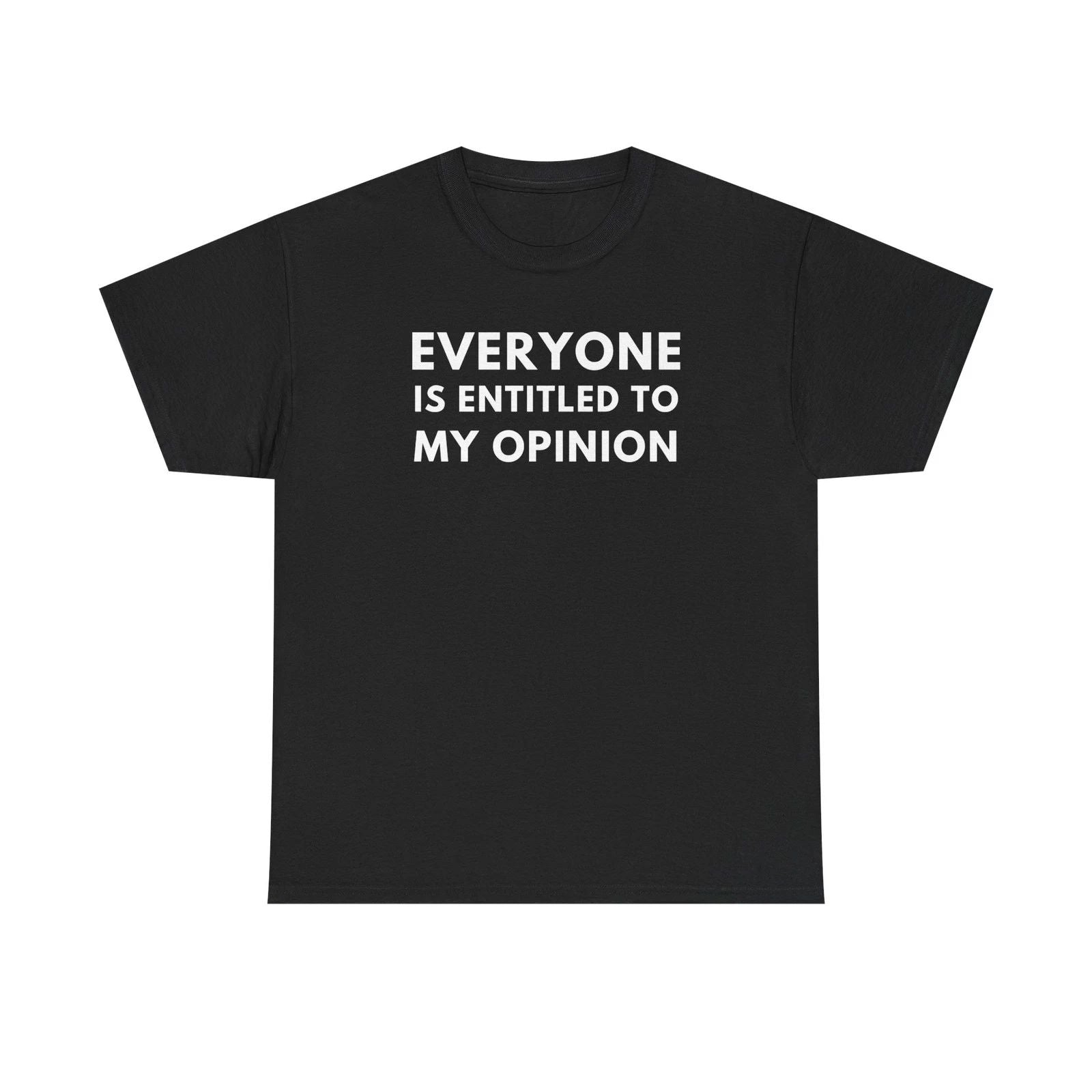Everyone Is Entitled To My Opinion Tee | Funny Sarcastic Quote Shirt Unisex T-shirt, Sweatshirt, Hoodie, Long Sleeve Tee - T-Shirt, Sweatshirt, Hoodie