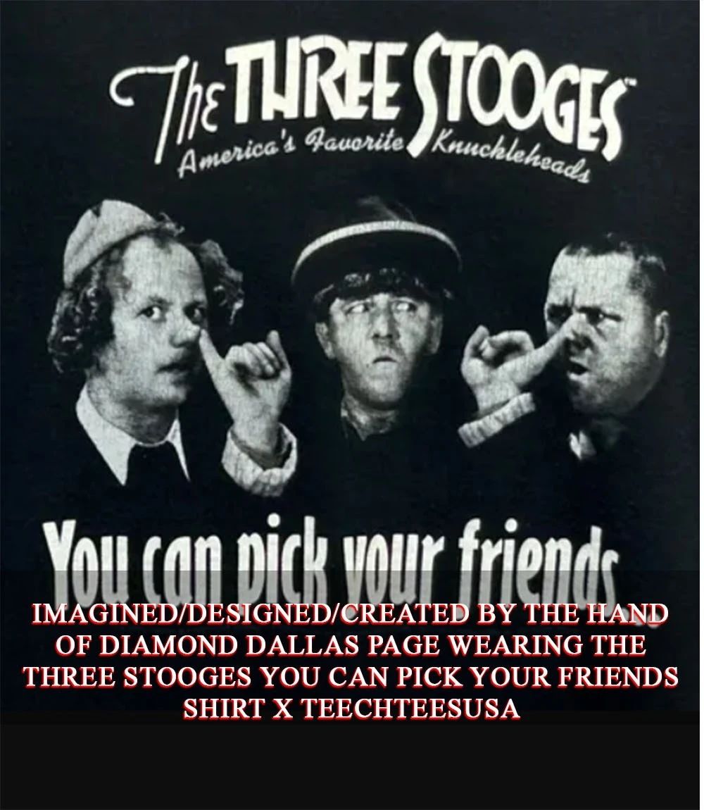 Diamond Dallas Page wearing The Three Stooges you can pick your friends shirt Unisex T-shirt, Sweatshirt, Hoodie, Long Sleeve Tee - T-Shirt, Sweatshirt, Hoodie