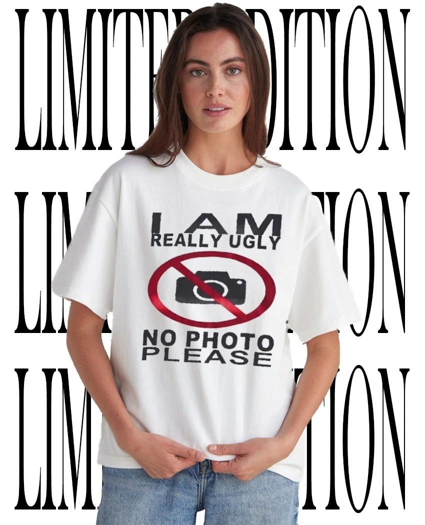 I am really ugly no photo please shirt Unisex T-shirt, Sweatshirt, Hoodie, Long Sleeve Tee - T-Shirt, Sweatshirt, Hoodie