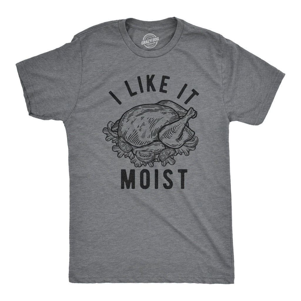 Mens I Like It Moist T Shirt Funny Thanksgiving Turkey Dinner Graphic Novelty Unisex T-shirt, Sweatshirt, Hoodie, Long Sleeve Tee - T-Shirt, Sweatshirt, Hoodie