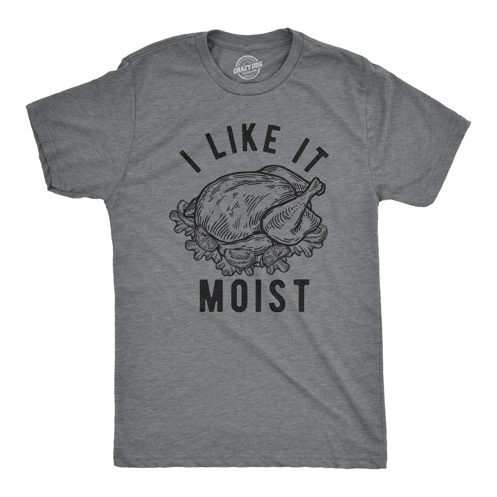 Mens I Like It Moist T Shirt Funny Thanksgiving Turkey Dinner Graphic Novelty Unisex T-shirt, Sweatshirt, Hoodie, Long Sleeve Tee - T-Shirt, Sweatshirt, Hoodie