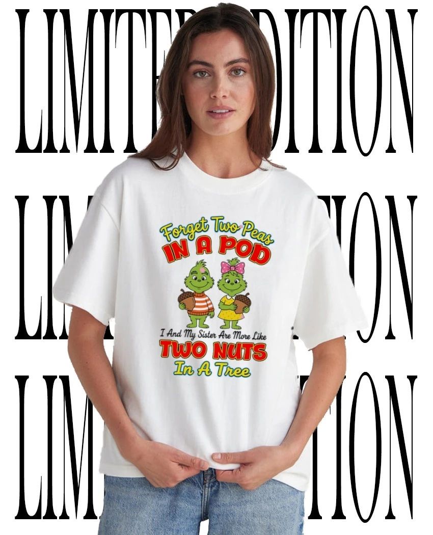 Grinch forget two peas in a pod I and my sister are more like two nuts in a tree shirt Unisex T-shirt, Sweatshirt, Hoodie, Long Sleeve Tee - T-Shirt, Sweatshirt, Hoodie