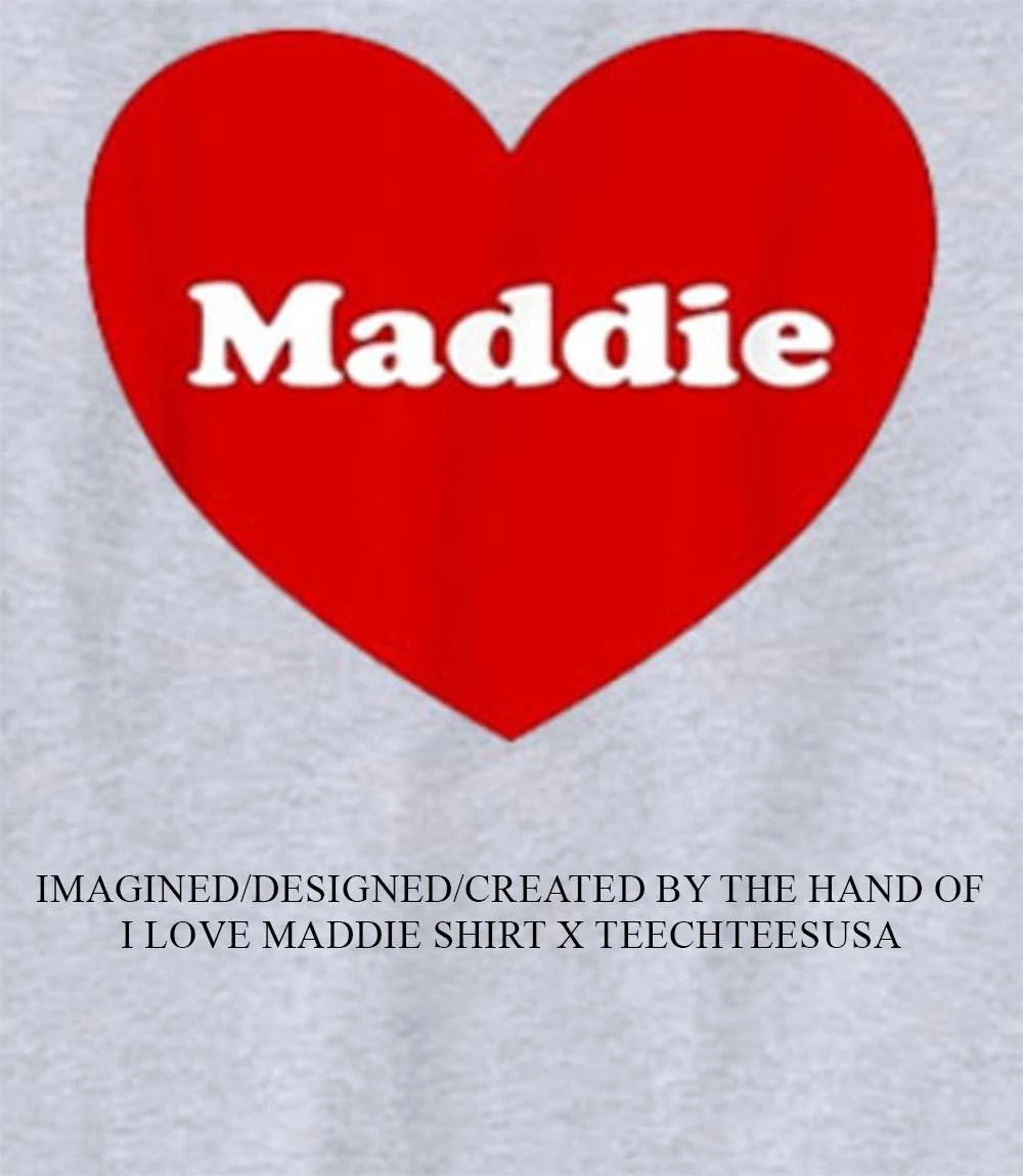 I love Maddie shirt Unisex T-shirt, Sweatshirt, Hoodie, Long Sleeve Tee - T-Shirt, Sweatshirt, Hoodie