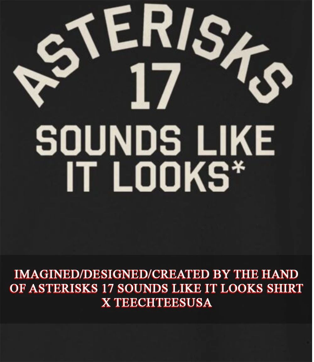 Asterisks 17 sounds like it looks shirt Unisex T-shirt, Sweatshirt, Hoodie, Long Sleeve Tee - T-Shirt, Sweatshirt, Hoodie