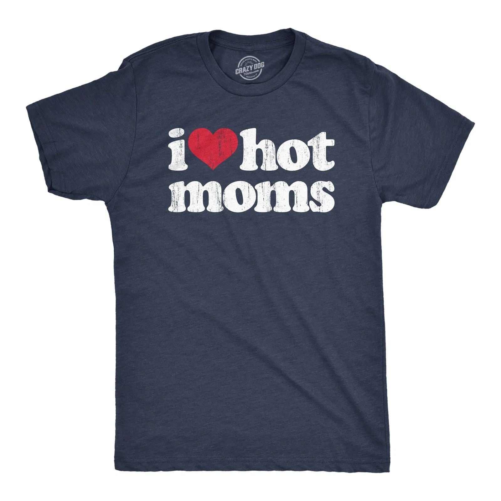 Mens I Heart Hot Moms T Shirt Funny Sarcastic Flirting With Mothers Text Tee for Unisex T-shirt, Sweatshirt, Hoodie, Long Sleeve Tee - T-Shirt, Sweatshirt, Hoodie