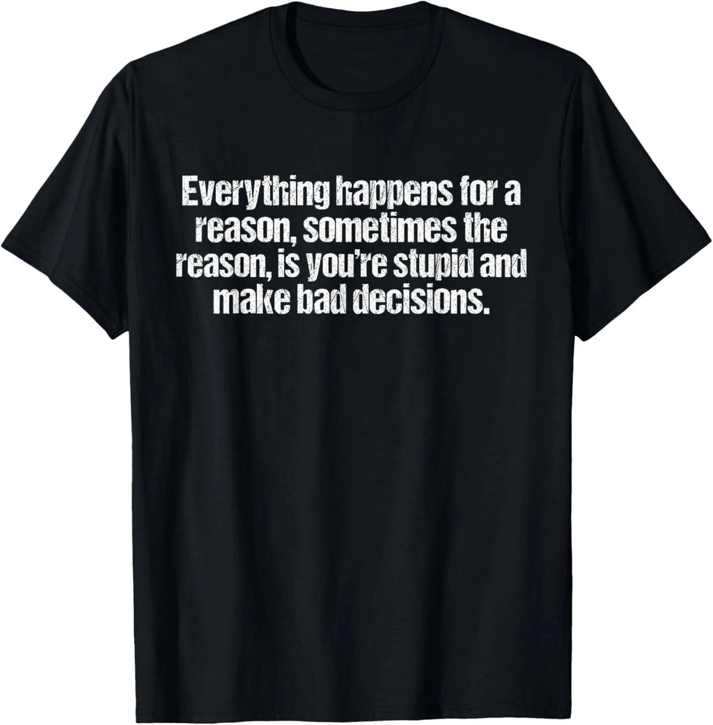 Everything happens for a reason funny sarcastic humor T-Shirt Unisex T-shirt, Sweatshirt, Hoodie, Long Sleeve Tee - T-Shirt, Sweatshirt, Hoodie