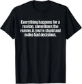 Everything happens for a reason funny sarcastic humor T-Shirt Unisex T-shirt, Sweatshirt, Hoodie, Long Sleeve Tee - T-Shirt, Sweatshirt, Hoodie