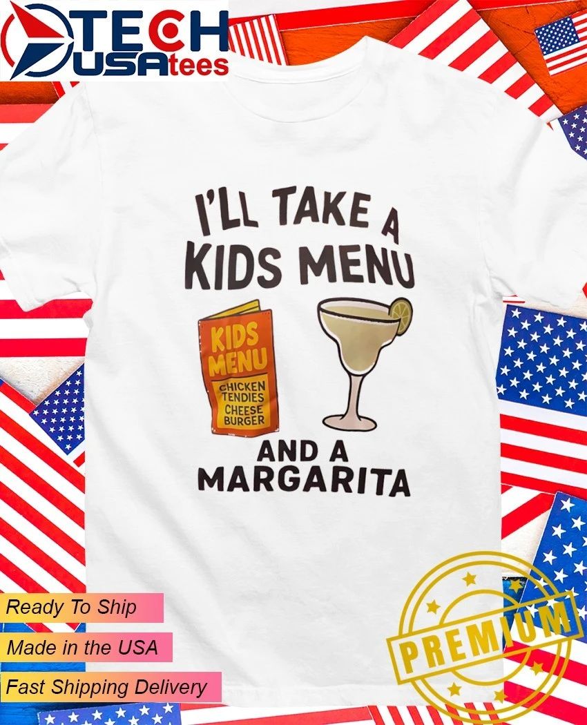 Ill take a kids menu and a margarita shirt Unisex T-shirt, Sweatshirt, Hoodie, Long Sleeve Tee - T-Shirt, Sweatshirt, Hoodie
