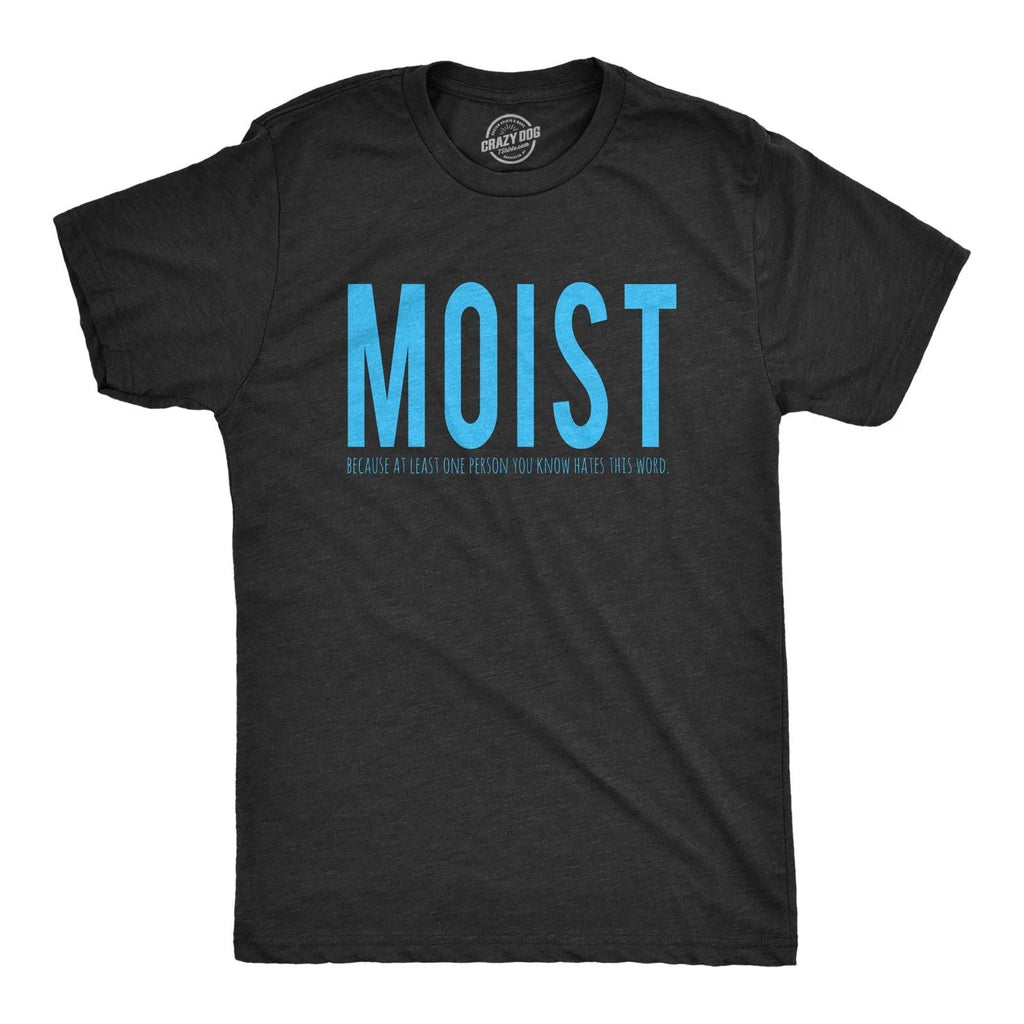 Mens Moist Because Someone Hates This Word T shirt Funny Sarcastic Humor Tee Unisex T-shirt, Sweatshirt, Hoodie, Long Sleeve Tee - T-Shirt, Sweatshirt, Hoodie