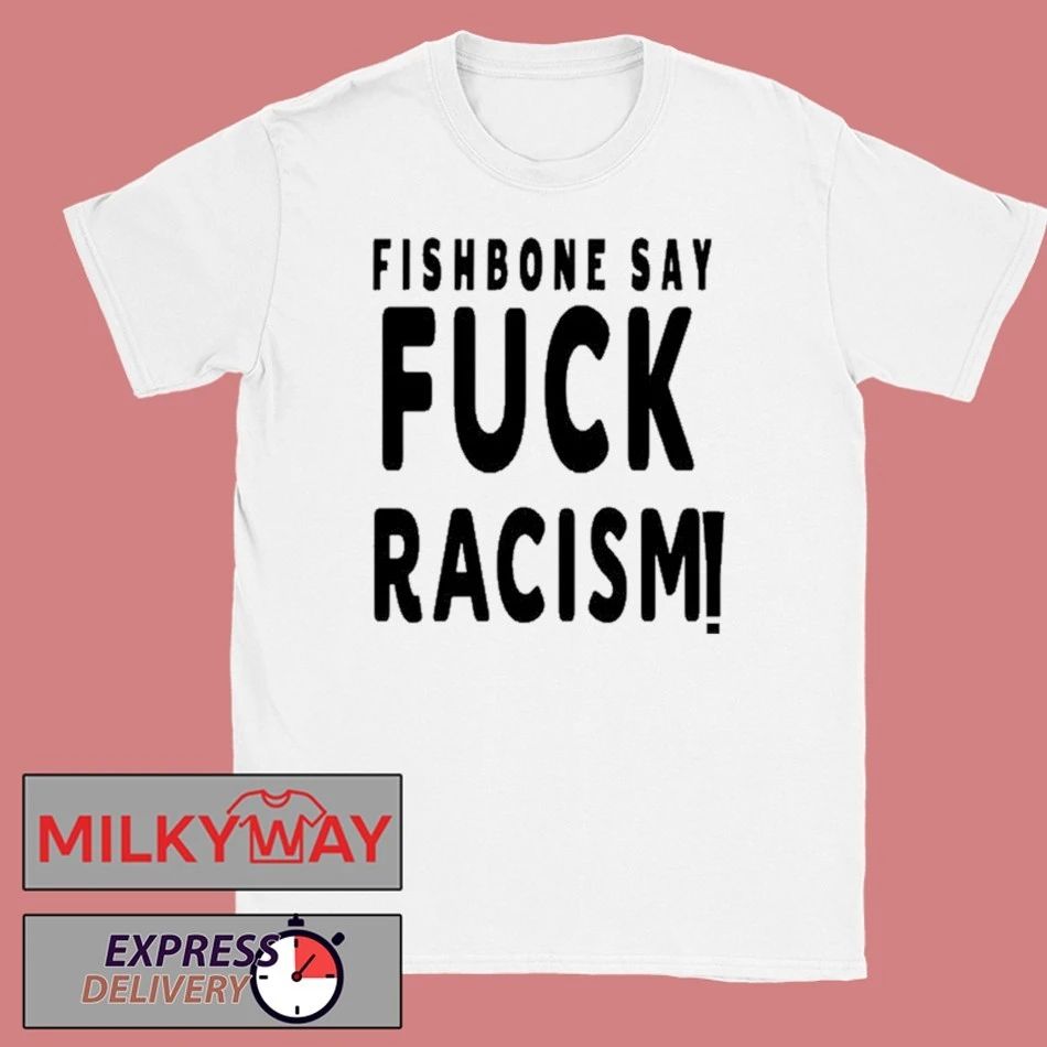 2026 Fishbone Tee Say Fuck Racism shirt Unisex T-shirt, Sweatshirt, Hoodie, Long Sleeve Tee - T-Shirt, Sweatshirt, Hoodie