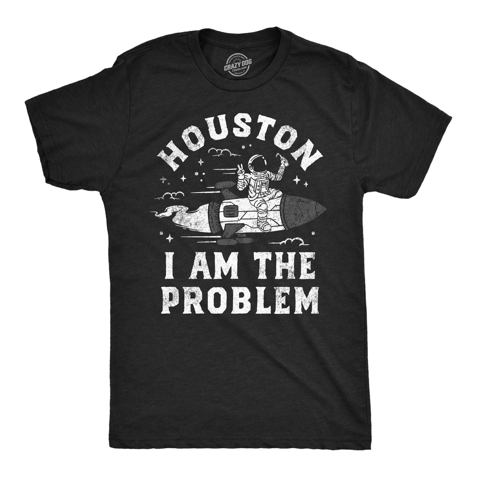 Mens Houston I Am The Problem T Shirt Funny Bad Astronaut Space Joke Tee for Unisex T-shirt, Sweatshirt, Hoodie, Long Sleeve Tee - T-Shirt, Sweatshirt, Hoodie