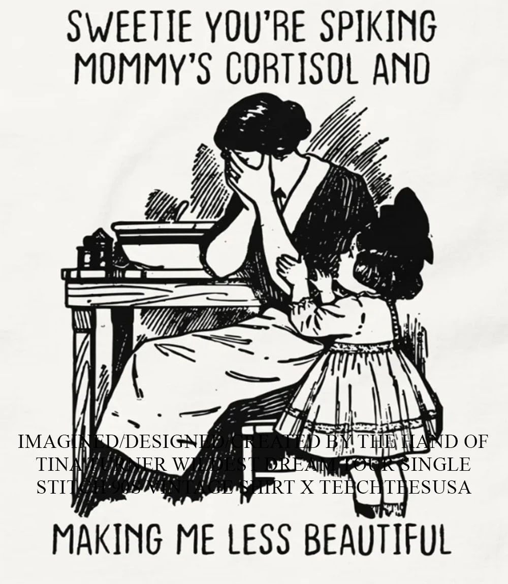 Sweetie youre spiking mommys cortisol and making me less beautiful shirt Unisex T-shirt, Sweatshirt, Hoodie, Long Sleeve Tee - T-Shirt, Sweatshirt, Hoodie