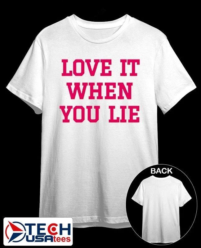 Love it when you lie shirt Unisex T-shirt, Sweatshirt, Hoodie, Long Sleeve Tee - T-Shirt, Sweatshirt, Hoodie