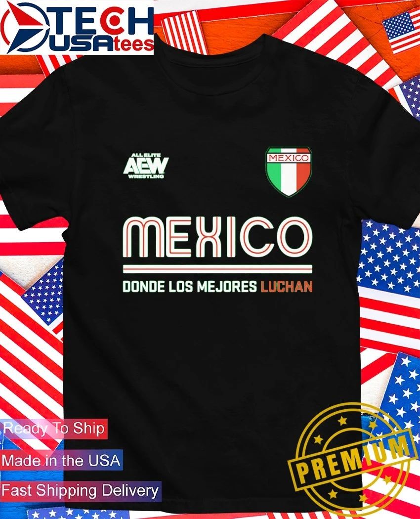 AEW Tournament Soccer Mexico where the best wrestle shirt Unisex T-shirt, Sweatshirt, Hoodie, Long Sleeve Tee - T-Shirt, Sweatshirt, Hoodie