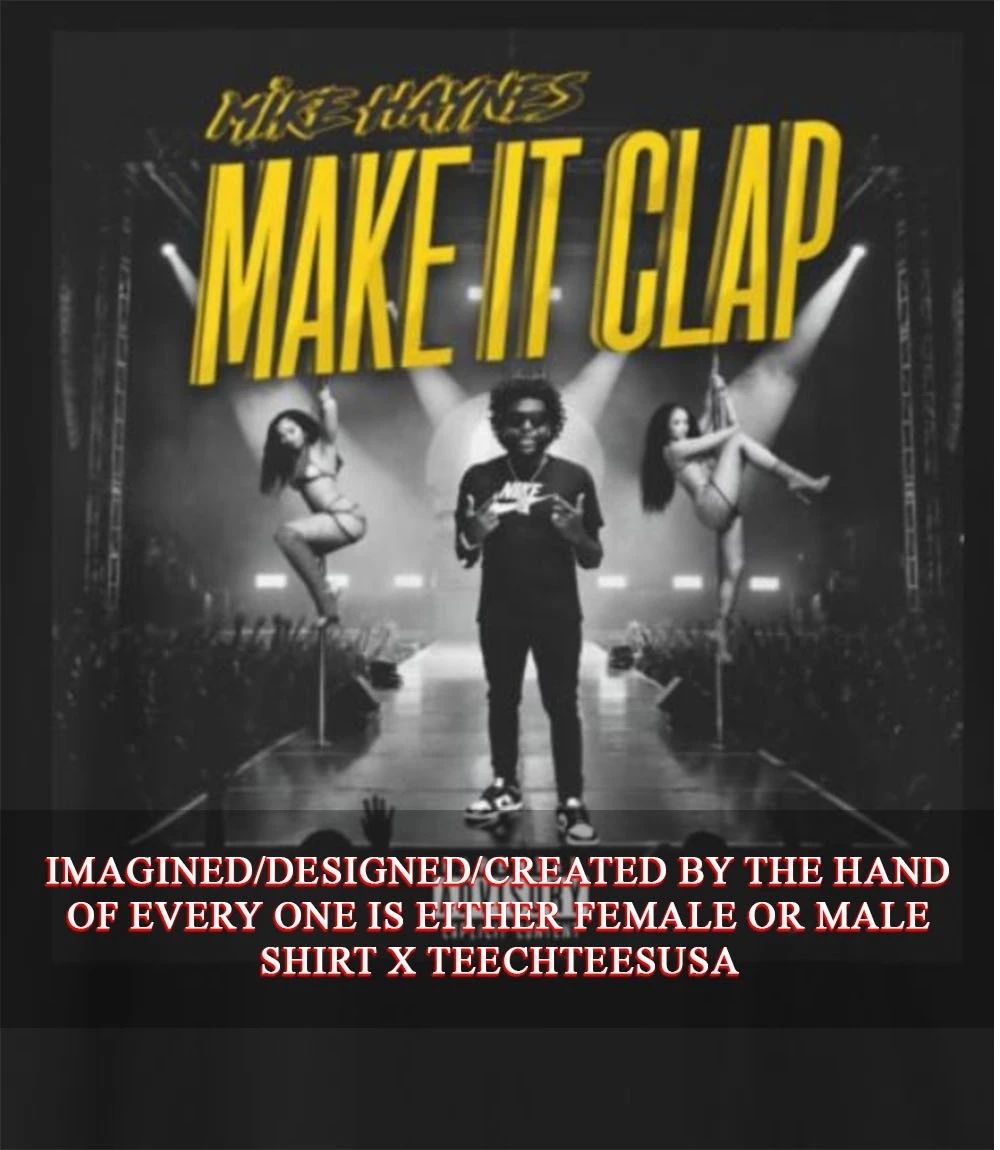 Mike Haynes Make It Clap shirt Unisex T-shirt, Sweatshirt, Hoodie, Long Sleeve Tee - T-Shirt, Sweatshirt, Hoodie