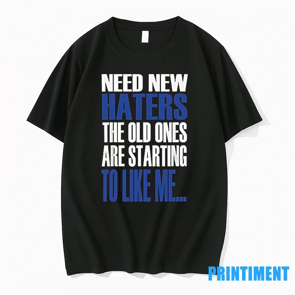 Need New Haters The Old Ones Are Starting To Like Me Tshirts Sweater Unisex T-shirt, Sweatshirt, Hoodie, Long Sleeve Tee - T-Shirt, Sweatshirt, Hoodie