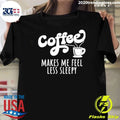 Coffee Makes Me Feel Liess Sleepy Shirt Unisex T-shirt, Sweatshirt, Hoodie, Long Sleeve Tee - T-Shirt, Sweatshirt, Hoodie