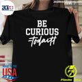 Be Curious Not Judgmental Inspirational Quote Graphic T-Shirt Unisex T-shirt, Sweatshirt, Hoodie, Long Sleeve Tee - T-Shirt, Sweatshirt, Hoodie
