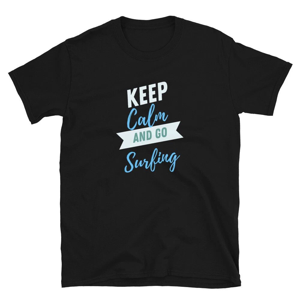 Keep Calm And Go Surfing Design Unisex T-Shirt Unisex T-shirt, Sweatshirt, Hoodie, Long Sleeve Tee - T-Shirt, Sweatshirt, Hoodie
