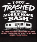 I got trashed at the mobile home bash shirt Unisex T-shirt, Sweatshirt, Hoodie, Long Sleeve Tee - T-Shirt, Sweatshirt, Hoodie