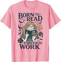Born To Read Forced To Work, Bookish, Funny Girl Book Lover T-Shirt Unisex T-shirt, Sweatshirt, Hoodie, Long Sleeve Tee - T-Shirt, Sweatshirt, Hoodie
