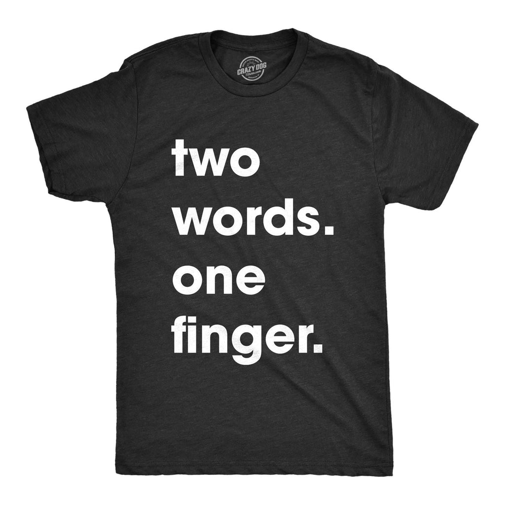 Mens Two Words One Finger T Shirt Funny Sarcastic Middle Finger Tee for Guys Unisex T-shirt, Sweatshirt, Hoodie, Long Sleeve Tee - T-Shirt, Sweatshirt, Hoodie