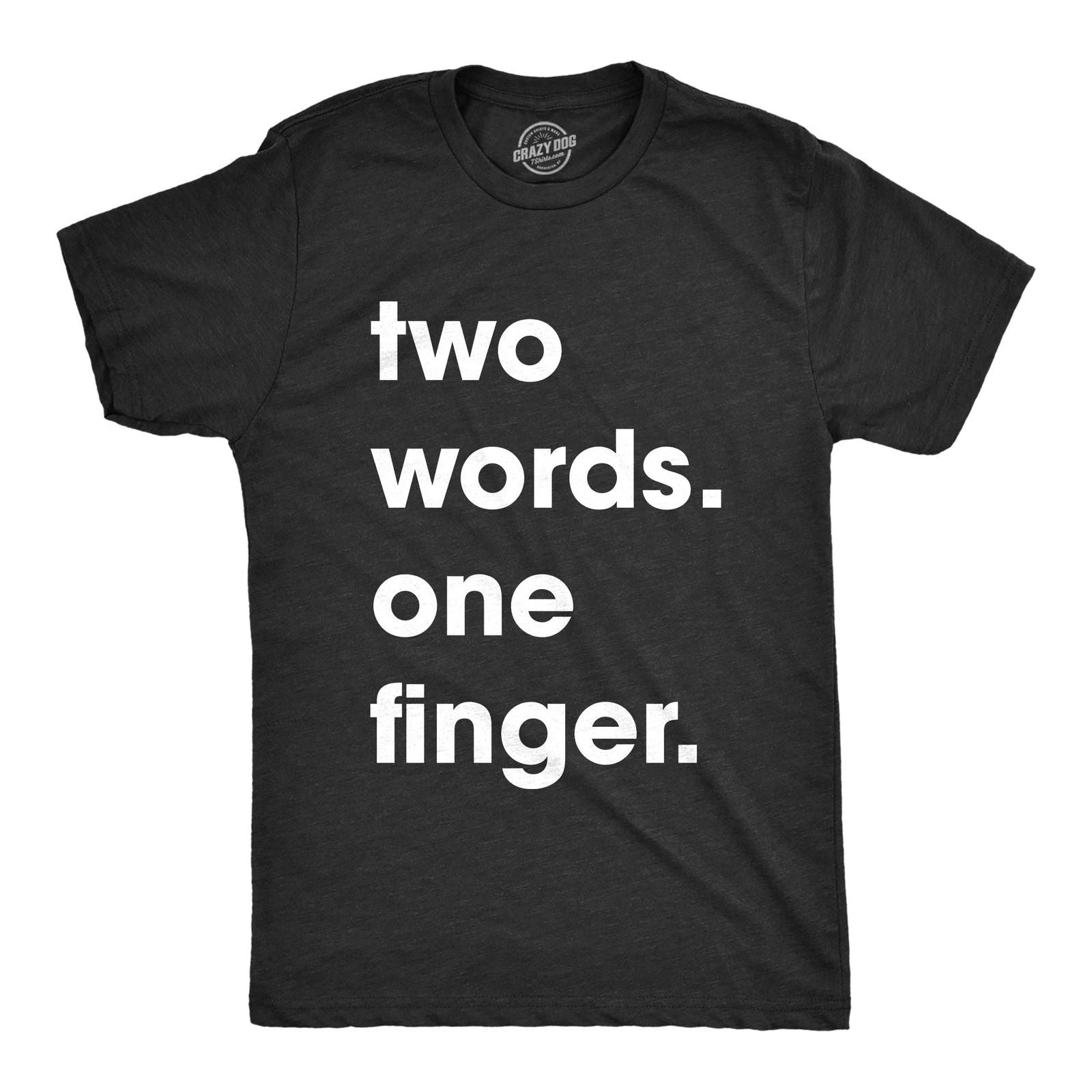 Mens Two Words One Finger T Shirt Funny Sarcastic Middle Finger Tee for Guys Unisex T-shirt, Sweatshirt, Hoodie, Long Sleeve Tee - T-Shirt, Sweatshirt, Hoodie