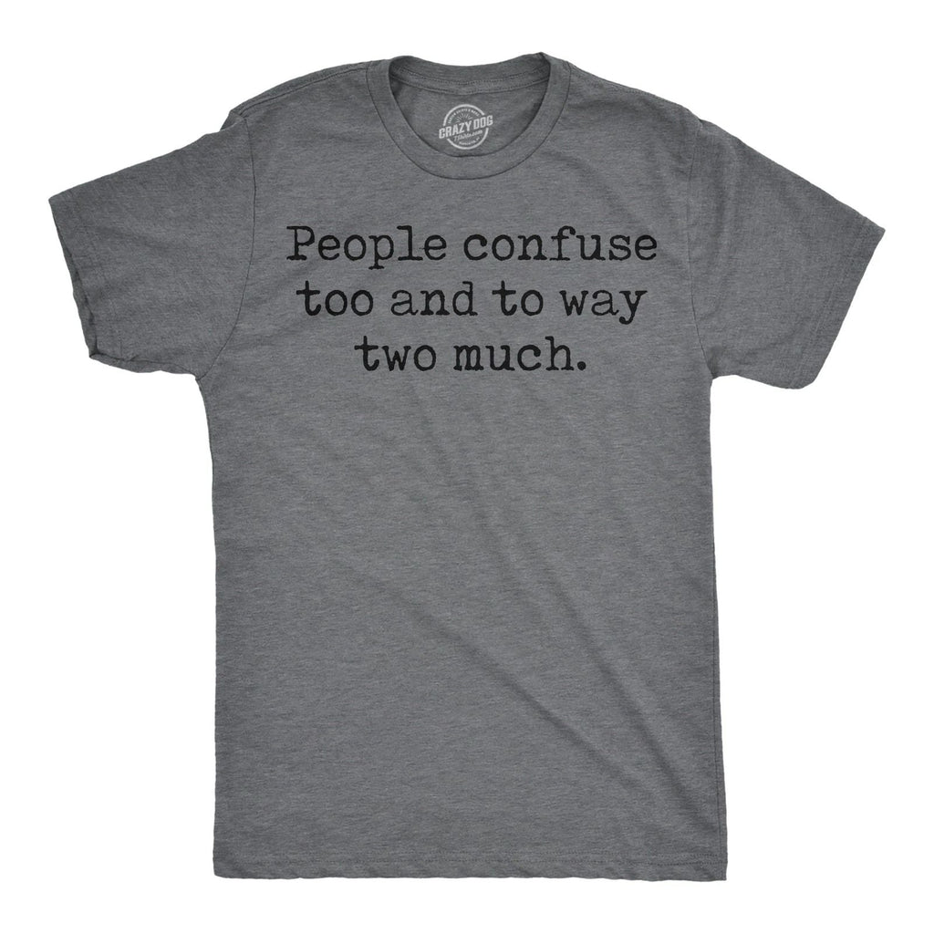 Mens Funny T Shirts People Confuse Too and to Way Two Much Sarcastic Tee Unisex T-shirt, Sweatshirt, Hoodie, Long Sleeve Tee - T-Shirt, Sweatshirt, Hoodie