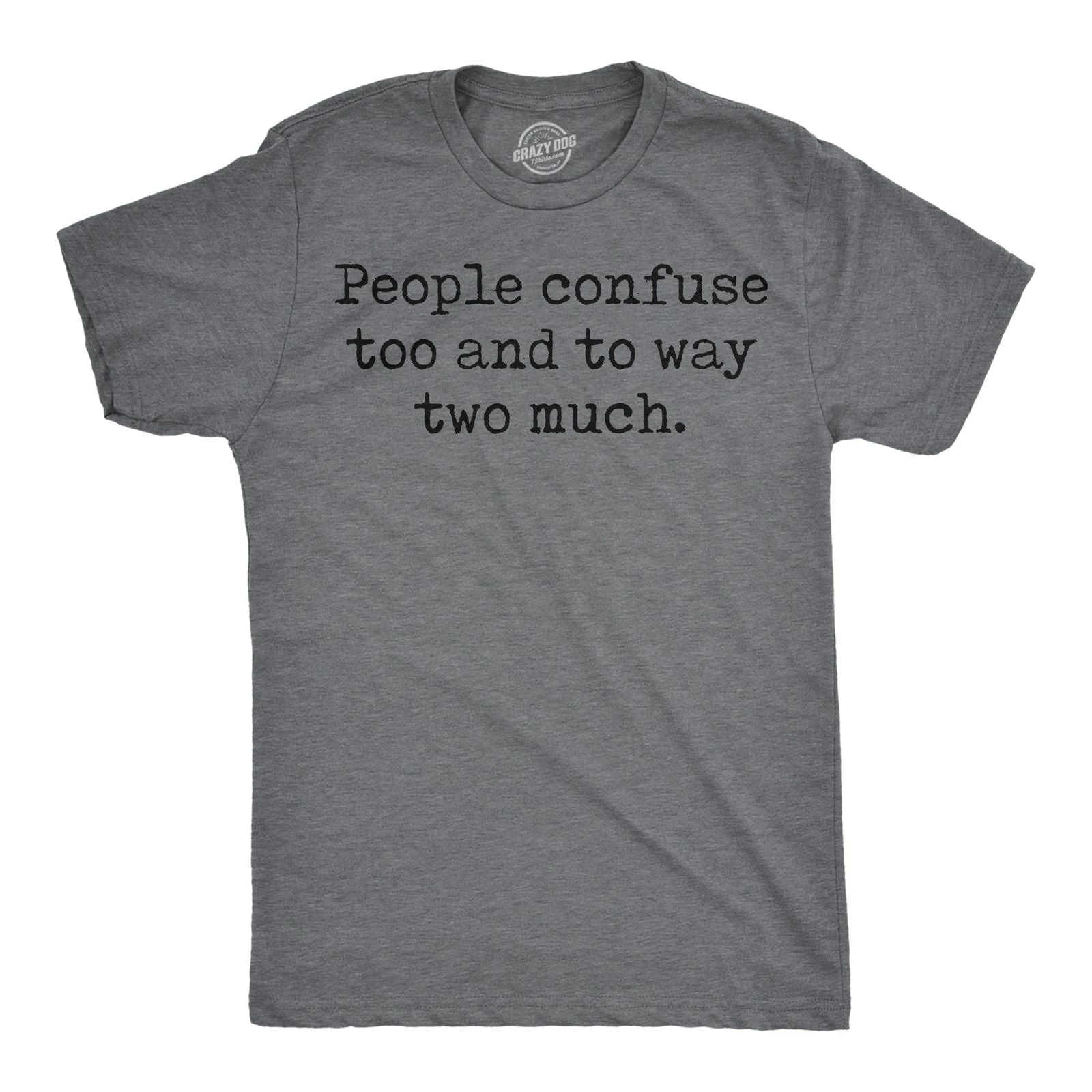 Mens Funny T Shirts People Confuse Too and to Way Two Much Sarcastic Tee Unisex T-shirt, Sweatshirt, Hoodie, Long Sleeve Tee - T-Shirt, Sweatshirt, Hoodie