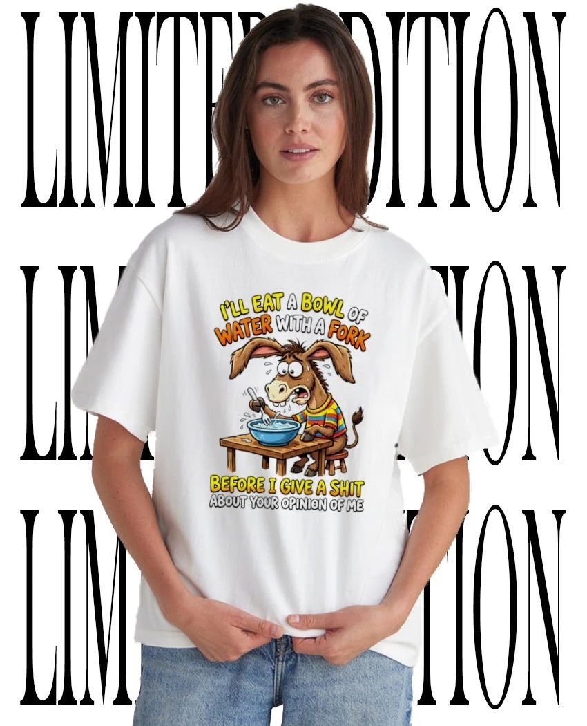 Donkey Ill eat a bowl of water with a fork before I give a shit about your opinion of me shirt - T-Shirt, Sweatshirt, Hoodie