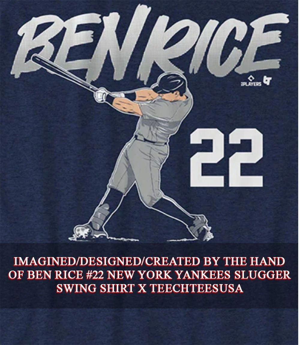 Ben Rice #22 New York Yankees slugger swing shirt Unisex T-shirt, Sweatshirt, Hoodie, Long Sleeve Tee - T-Shirt, Sweatshirt, Hoodie