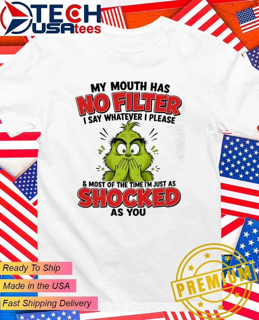 Grinch my mouth has I say whatever I please and most of the time Im just as shocked as you shirt - T-Shirt, Sweatshirt, Hoodie