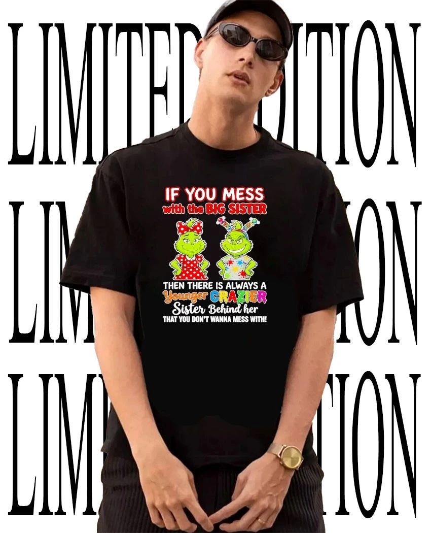 Grinch if you mess with the big sister younger crazier shirt Unisex T-shirt, Sweatshirt, Hoodie, Long Sleeve Tee - T-Shirt, Sweatshirt, Hoodie