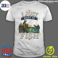 I Just Want To Fish Tee Shirt Unisex T-shirt, Sweatshirt, Hoodie, Long Sleeve Tee - T-Shirt, Sweatshirt, Hoodie