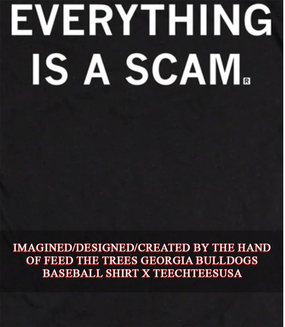 Everything is a scam shirt Unisex T-shirt, Sweatshirt, Hoodie, Long Sleeve Tee - T-Shirt, Sweatshirt, Hoodie
