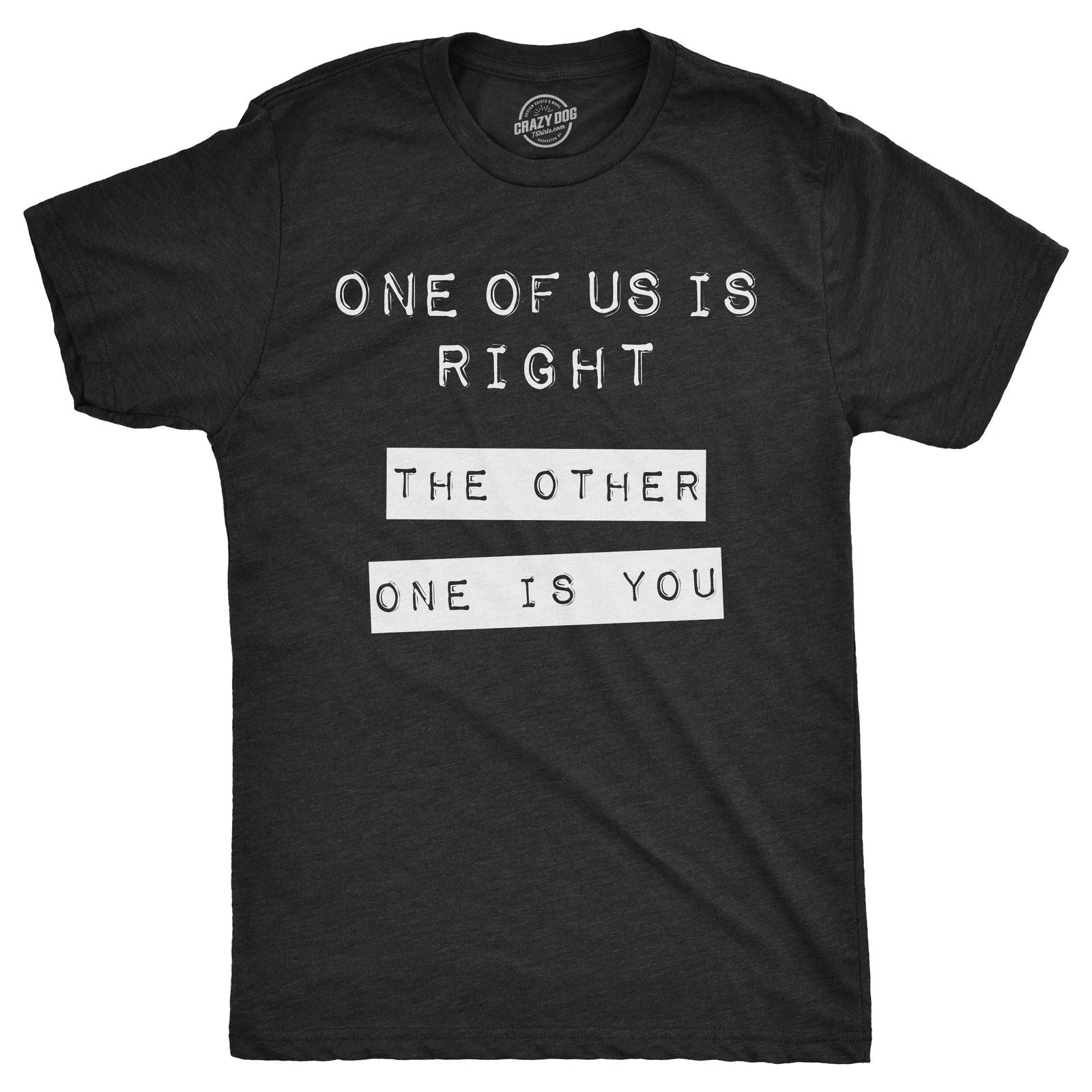 Mens One Of Us Is Right The Other One Is You T Shirt Funny Tee for Guys Unisex T-shirt, Sweatshirt, Hoodie, Long Sleeve Tee - T-Shirt, Sweatshirt, Hoodie