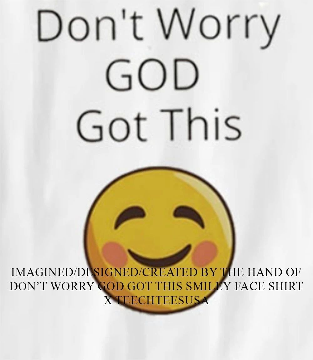 Dont worry god got this smiley face shirt Unisex T-shirt, Sweatshirt, Hoodie, Long Sleeve Tee - T-Shirt, Sweatshirt, Hoodie