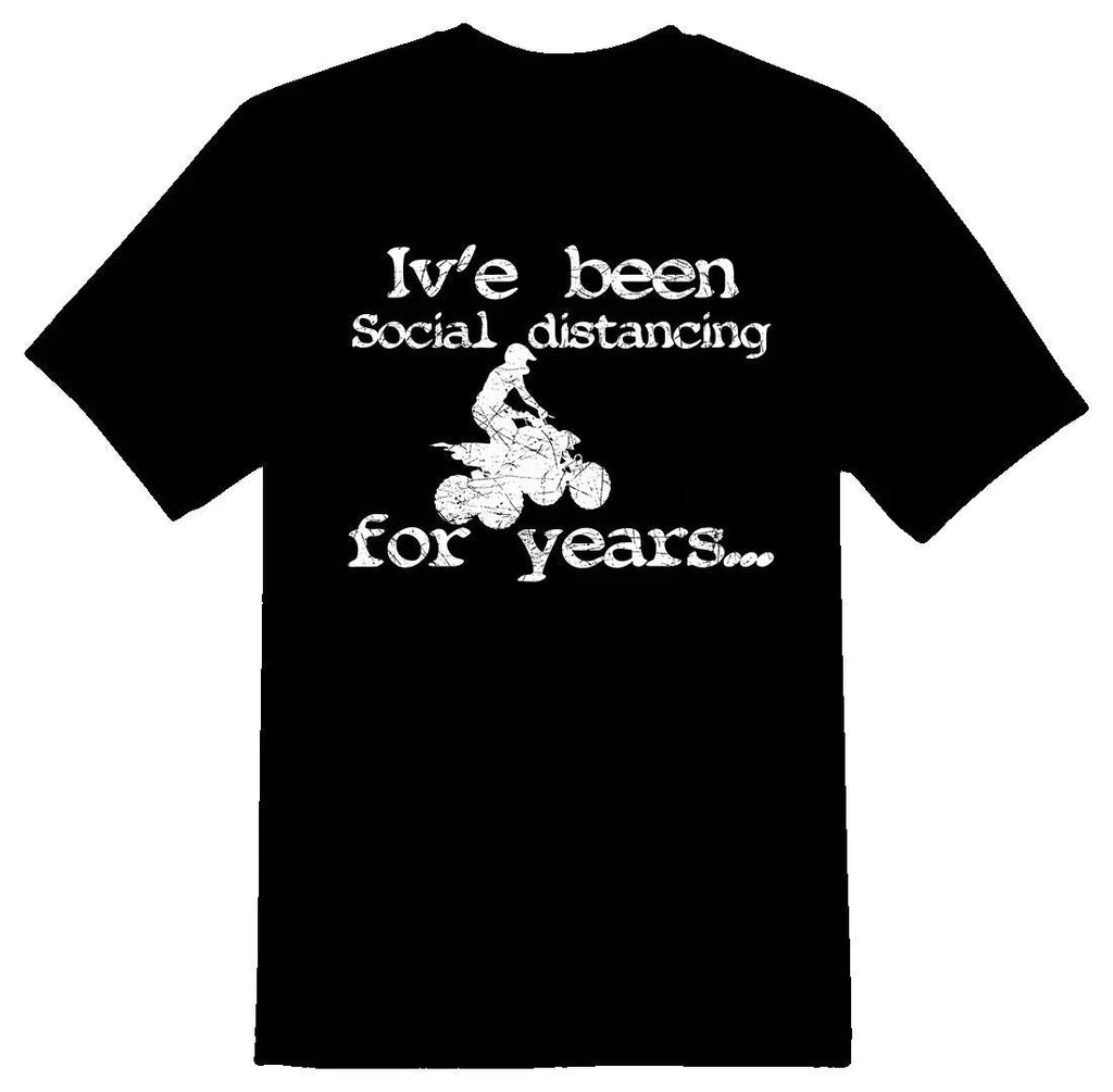 Ive been social distancing for years atv black or white tee shirt Unisex T-shirt, Sweatshirt, Hoodie, Long Sleeve Tee - T-Shirt, Sweatshirt, Hoodie