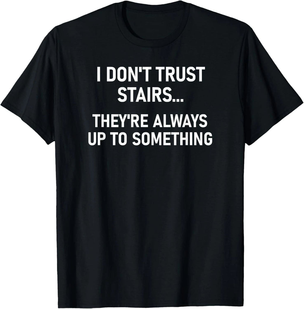 I Don't Trust Stairs, Funny, Jokes, Sarcastic T-Shirt Unisex T-shirt, Sweatshirt, Hoodie, Long Sleeve Tee - T-Shirt, Sweatshirt, Hoodie