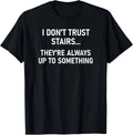 I Don't Trust Stairs, Funny, Jokes, Sarcastic T-Shirt Unisex T-shirt, Sweatshirt, Hoodie, Long Sleeve Tee - T-Shirt, Sweatshirt, Hoodie