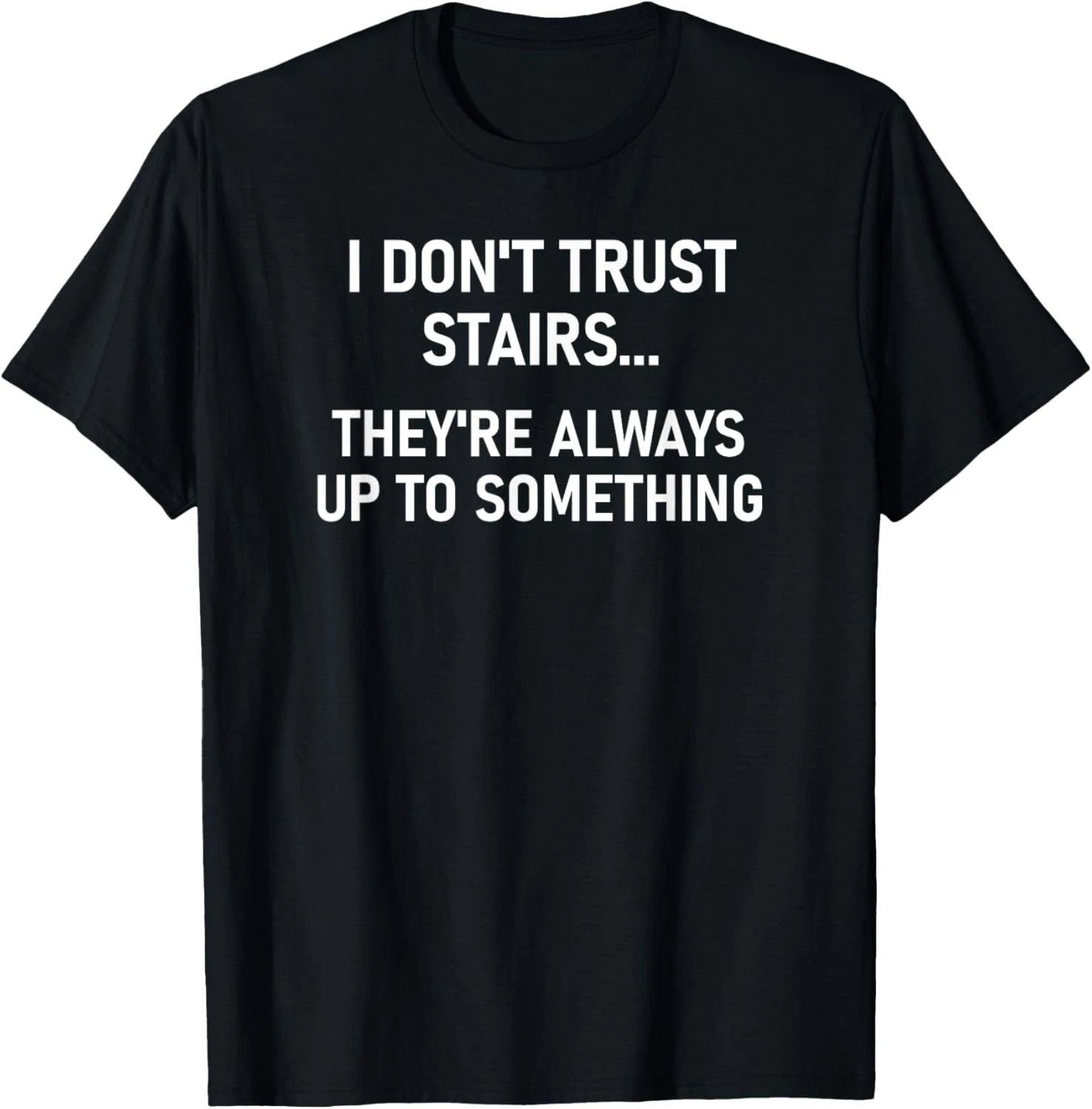 I Don't Trust Stairs, Funny, Jokes, Sarcastic T-Shirt Unisex T-shirt, Sweatshirt, Hoodie, Long Sleeve Tee - T-Shirt, Sweatshirt, Hoodie
