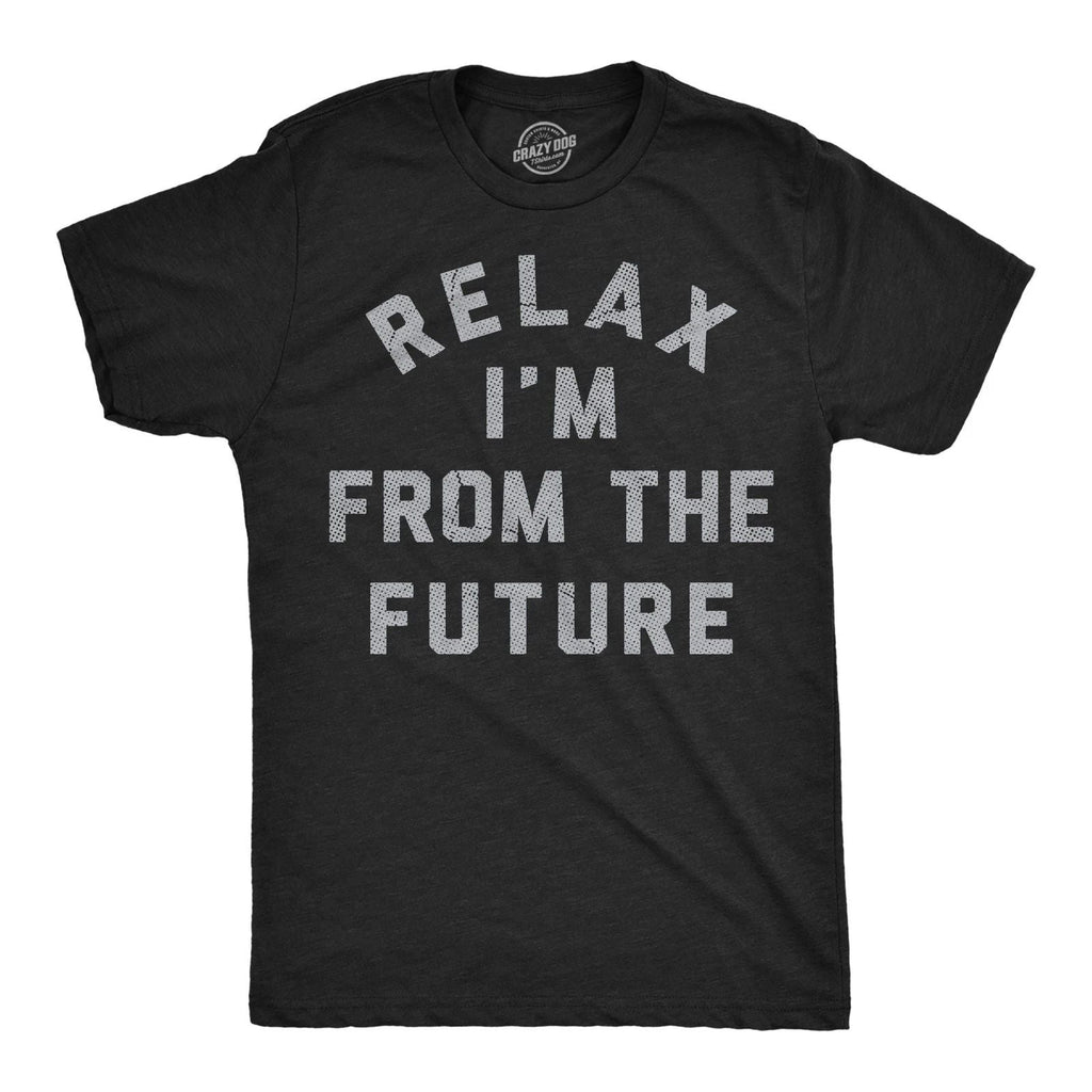 Mens Funny T Shirts Relax Im From The Future Sarcastic Time Traveler Graphic Unisex T-shirt, Sweatshirt, Hoodie, Long Sleeve Tee - T-Shirt, Sweatshirt, Hoodie