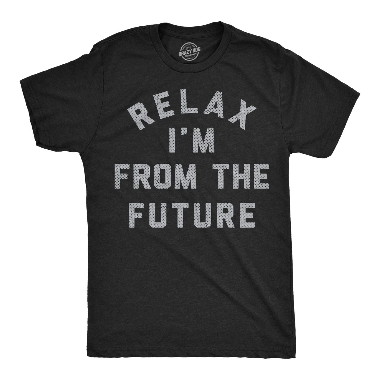 Mens Funny T Shirts Relax Im From The Future Sarcastic Time Traveler Graphic Unisex T-shirt, Sweatshirt, Hoodie, Long Sleeve Tee - T-Shirt, Sweatshirt, Hoodie