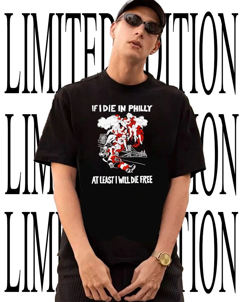 Philadelphia Flyers Hockey if I die in Philly at least I will die free shirt Unisex T-shirt, Sweatshirt, Hoodie, Long Sleeve Tee - T-Shirt, Sweatshirt, Hoodie
