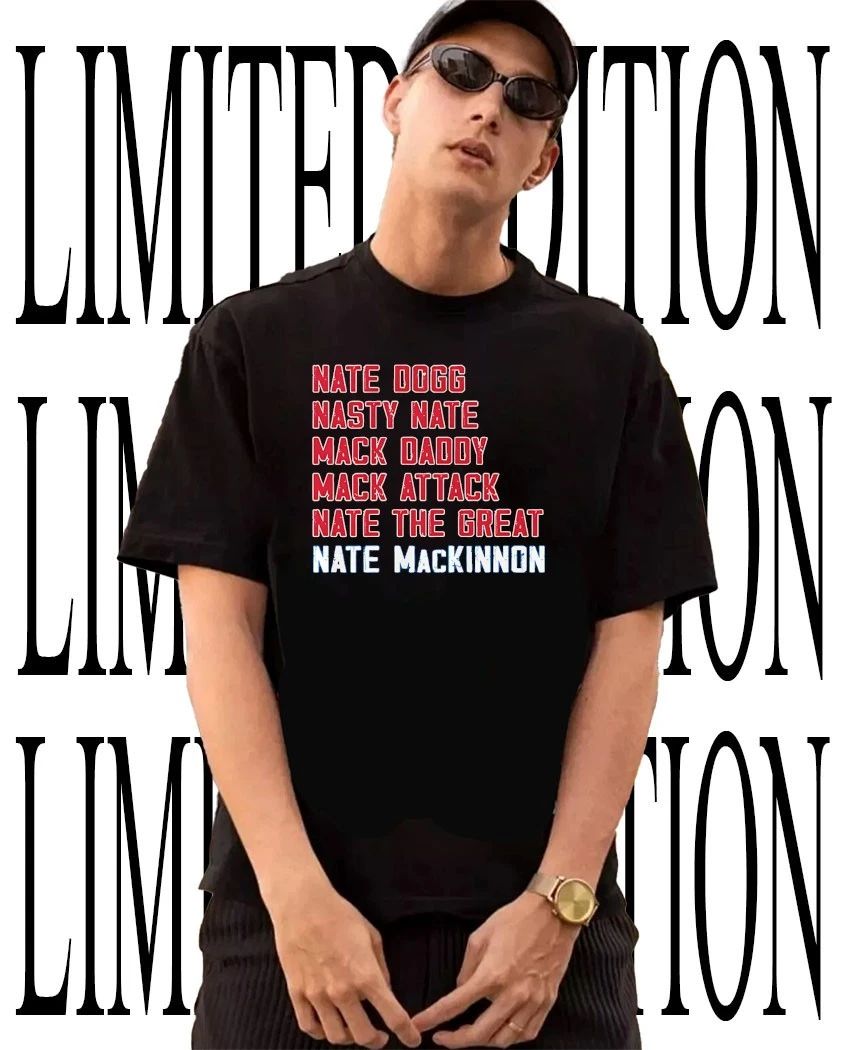 Nate Dogg Nasty Nate Mack Daddy Mack Attack Nate The Great Nate Mackinnon shirt Unisex T-shirt, Sweatshirt, Hoodie, Long Sleeve Tee - T-Shirt, Sweatshirt, Hoodie