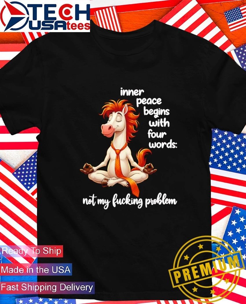 Horse Inner peace begins with four words not my fucking problem shirt Unisex T-shirt, Sweatshirt, Hoodie, Long Sleeve Tee - T-Shirt, Sweatshirt, Hoodie